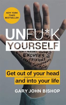  Unfuck Yourself: Get Out of Your Head and Into Your Life -  A Self-Help Odyssey Through Unbridled Freedom